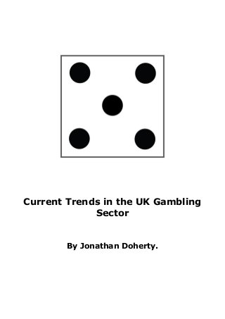 Current Trends in the UK Gambling
Sector
By Jonathan Doherty.
 