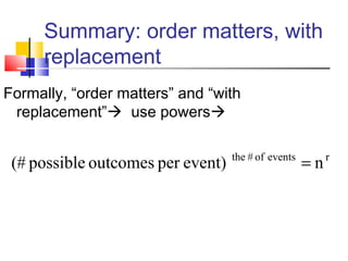 Summary: order matters, with
replacement
Formally, “order matters” and “with
replacement” use powers
reventsof#the
nevent)peroutcomespossible(# =
 