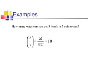 Examples
  How many ways can you get 3 heads in 5 coin tosses?  
10
!2!3
!55
3
==





 