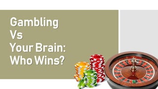 Gambling
Vs
YourBrain:
WhoWins?
 