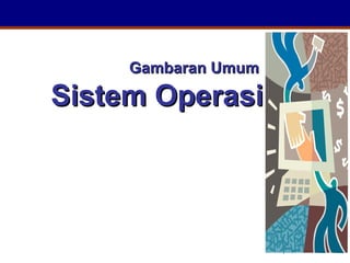 Gambaran Umum  Sistem Operasi 