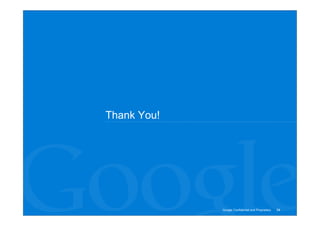 Thank You!




             Google Confidential and Proprietary   34
 