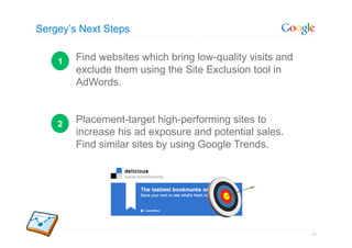 Sergey’s Next Steps


    1   Find websites which bring low-quality visits and
        exclude them using the Site Exclusi...