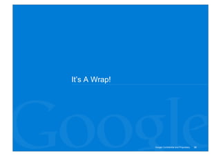 It’s A Wrap!




               Google Confidential and Proprietary   38
 