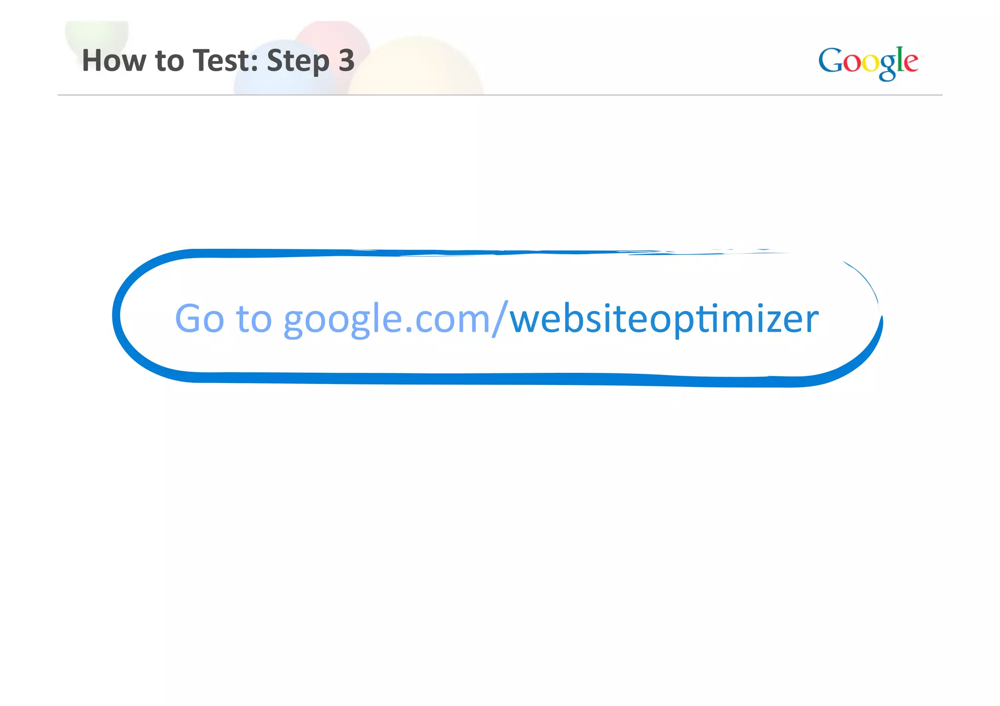 How to Test: Step 3 




      Go to google.com/websiteopGmizer 
 