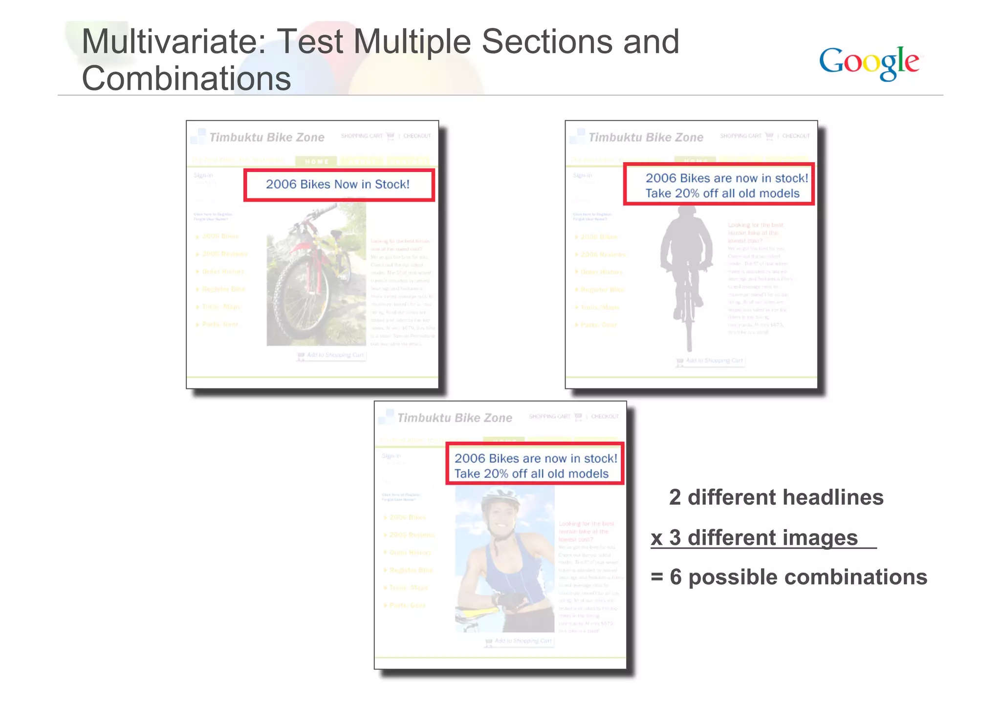 Multivariate: Test Multiple Sections and
Combinations




                                       2 different headlines
                                      x 3 different images
                                      = 6 possible combinations
 