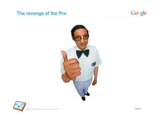 The revenge of the Pro




   Google Analytics Master Class 2010   #gamc
 