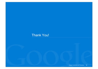 Thank You!




             Google Confidential and Proprietary   25
 