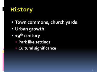 History
 Town commons, church yards
 Urban growth
 19th century
 Park like settings
 Cultural significance
5
 