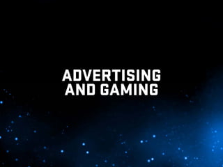 ADVERTISING
AND GAMING
 