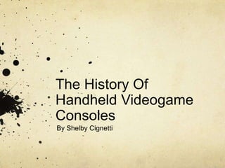 The History Of
Handheld Videogame
Consoles
By Shelby Cignetti
 