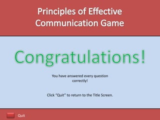 You have answered every question
                      correctly!


       Click “Quit” to return to the Title Screen.




Quit
 