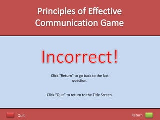 Click “Return” to go back to the last
                      question.


       Click “Quit” to return to the Title Screen.




Quit                                                 Return
 