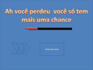 Tente de novo
 
