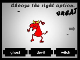 Choose the right option.
witchdevilghost
 