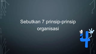 00:00:00

Sebutkan 7 prinsip-prinsip
organisasi

 