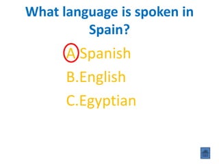 What language is spoken in
Spain?
A.Spanish
B.English
C.Egyptian
 
