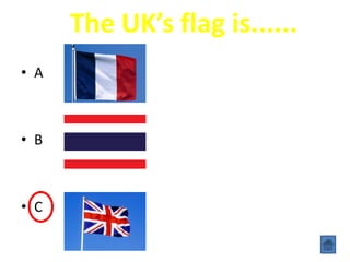 The UK’s flag is......
• A
• B
• C
 