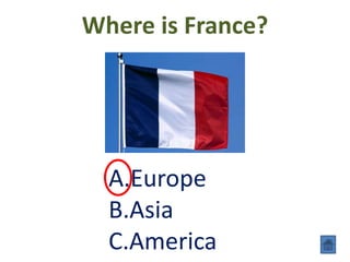 Where is France?
A.Europe
B.Asia
C.America
 