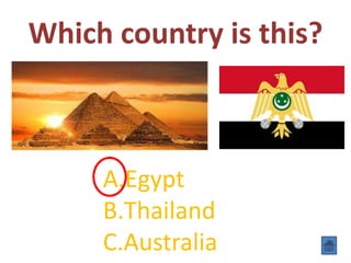 Which country is this?
A.Egypt
B.Thailand
C.Australia
 