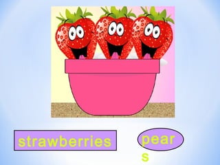 strawberries pear
s
 