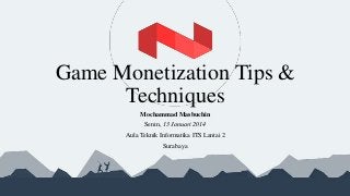 Game Monetization Tips &
Techniques
Mochammad Masbuchin

Senin, 13 Januari 2014
Aula Teknik Informatika ITS Lantai 2
Surabaya

 