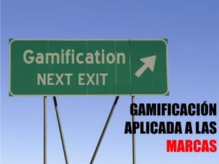 GAMIFICACIÓN
APLICADA A LAS
      MARCAS
 