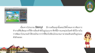 เนื่องจากโปรแกรม Stencyl มีการเตรียมทุกขั้นตอนให้ทั้งหมด หากต้องการ
ทางานที่ซับซ้อนมากก็ใช้การเรียงคาสั่งในรูปแบบกราฟิกที่มีการบรรจุประโยคคาสั่งไว้ภายใน
การพัฒนาโปรแกรมทาได้รวดเร็วมากกว่าที่ต้องไปเขียนโปรแกรมภาษาคอมพิวเตอร์ในรูปแบบ
ตัวอักษรเอง
 