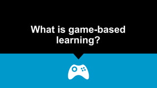 What is game-based
learning?
 