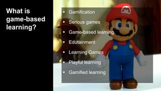 What is
game-based
learning?
 Gamification
 Serious games
 Game-based learning
 Edutainment
 Learning Games
 Playful learning
 Gamified learning
 Gamification
 Serious games
 Game-based learning
 Edutainment
 Learning Games
 Playful learning
 Gamified learning
 