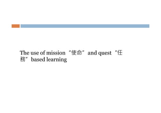The use of mission“使命”and quest“任
務”based learning

 