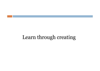Learn through creating

 