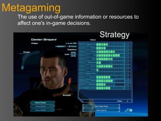 Metagaming
  The use of out-of-game information or resources to
  affect one's in-game decisions.

                                   Strategy
 