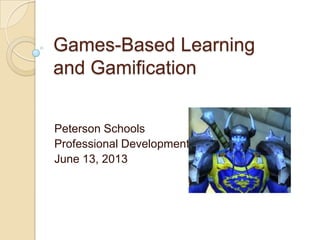 Games-Based Learning
and Gamification
Peterson Schools
Professional Development
June 13, 2013
 