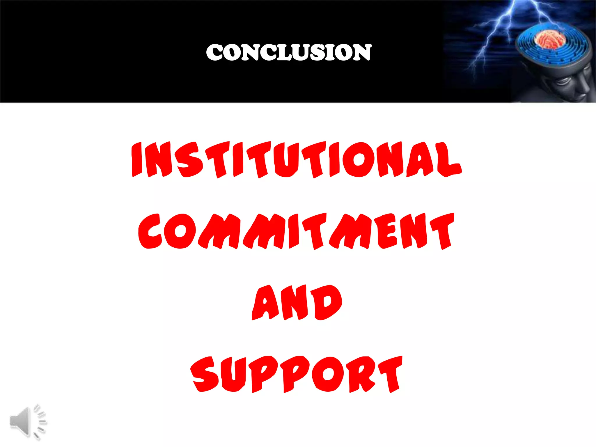 CONCLUSION

INSTITUTIONAL
COMMITMENT
AND
SUPPORT

 