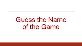 Guess the Name
of the Game
 