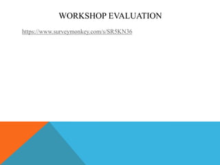 WORKSHOP EVALUATION
https://www.surveymonkey.com/s/SR5KN36

 