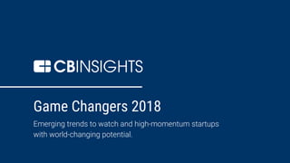 Game Changers 2018
Emerging trends to watch and high-momentum startups
with world-changing potential.
 