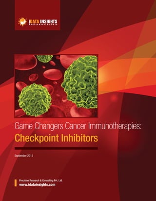 Game Changers Cancer Immunotherapies:
Checkpoint Inhibitors
Precision Research & Consulting Pvt. Ltd.
www.idatainsights.com
September 2015
 