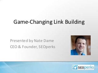 Game-Changing Link Building


Presented by Nate Dame
CEO & Founder, SEOperks
 