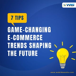 GAME-CHANGING
E-COMMERCE
TRENDS SHAPING
THE FUTURE
7 TIPS
w w w . w e b i d e a s o l e . c o m
 
