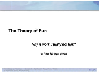 The Theory of Fun  Why is  work  usually not fun?* *at least, for most people 