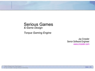 Serious Games & Game Design Torque Gaming Engine Jay Crossler Senior Software Engineer www.crossler.com 