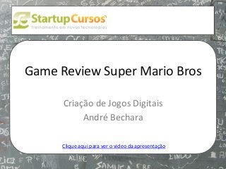 xsdfdsfsd

Game Review Super Mario Bros
Criação de Jogos Digitais
André Bechara
Clique aqui para ver o video da apresentação

 