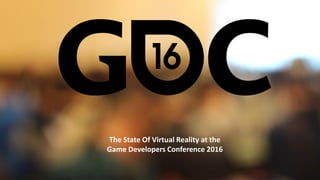 Confidential Copyright © 2016 May 10, 2016 1
Transforming business through Purpose Driven Innovation™
Deck Title
CLIENT NAME
The State Of Virtual Reality at the
Game Developers Conference 2016
 