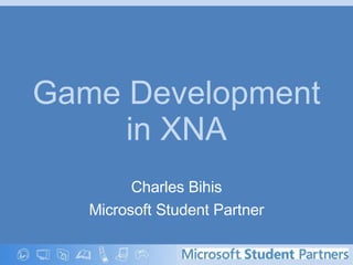 Game Development in XNA Charles Bihis Microsoft Student Partner 