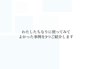 聞こえてくる不安な声
実践にはまだ	

不安があるよね
使ってみる時間が	

 ない・・
使いこなすのは・・
 