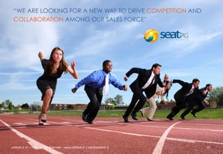 “WE ARE LOOKING FOR A NEW WAY TO DRIVE COMPETITION AND
COLLABORATION AMONG OUR SALES FORCE”

ali$leb.it	
  srl	
  –	
  Tu/	
  i	
  Diri/	
  Riserva3	
  –	
  www.ali$leb.it	
  |	
  info@ali$leb.it	
  

10	
  

 