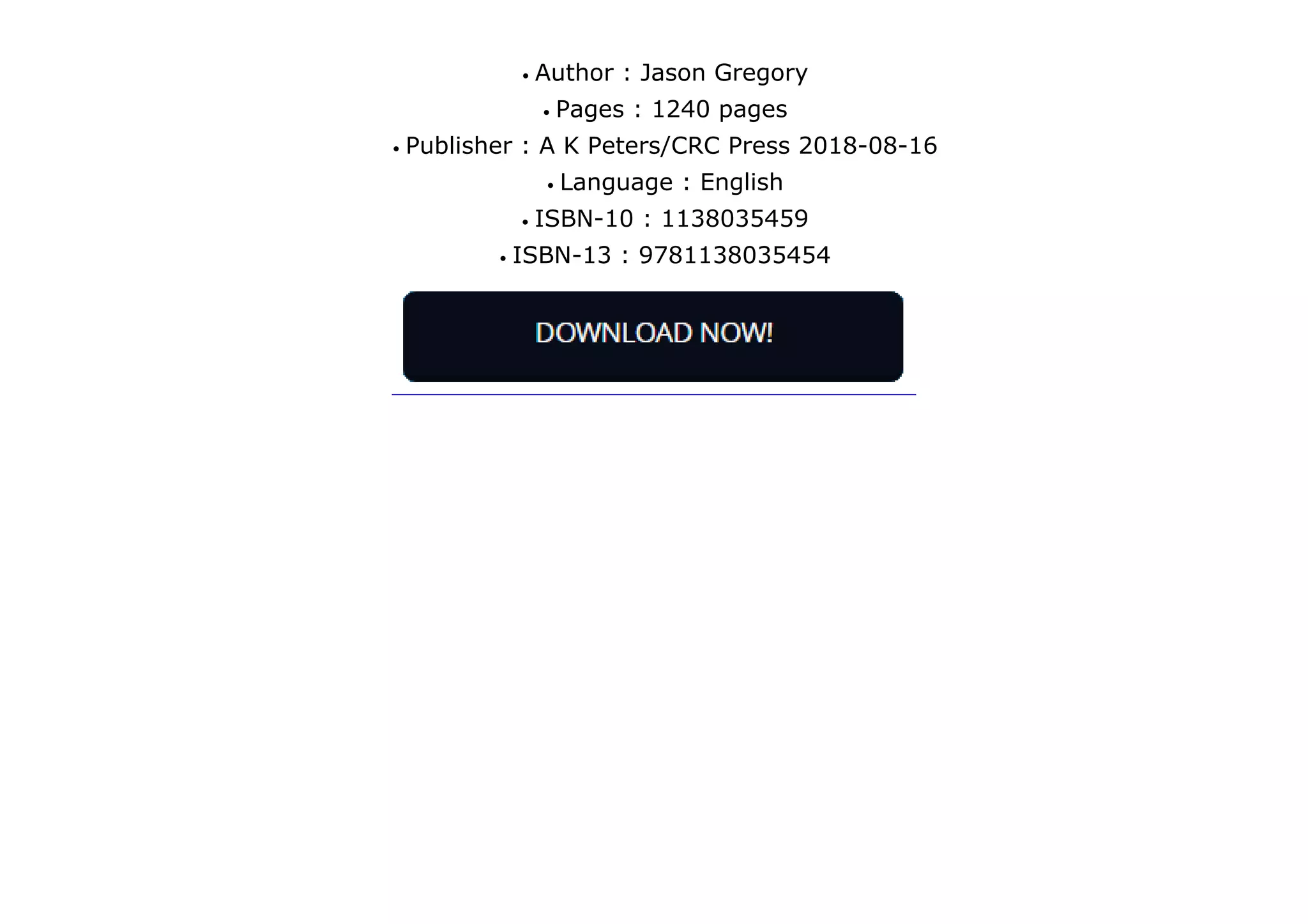 q
q
q
q
q
q
Author : Jason Gregory
Pages : 1240 pages
Publisher : A K Peters/CRC Press 2018-08-16
Language : English
ISBN-10 : 1138035459
ISBN-13 : 9781138035454
 