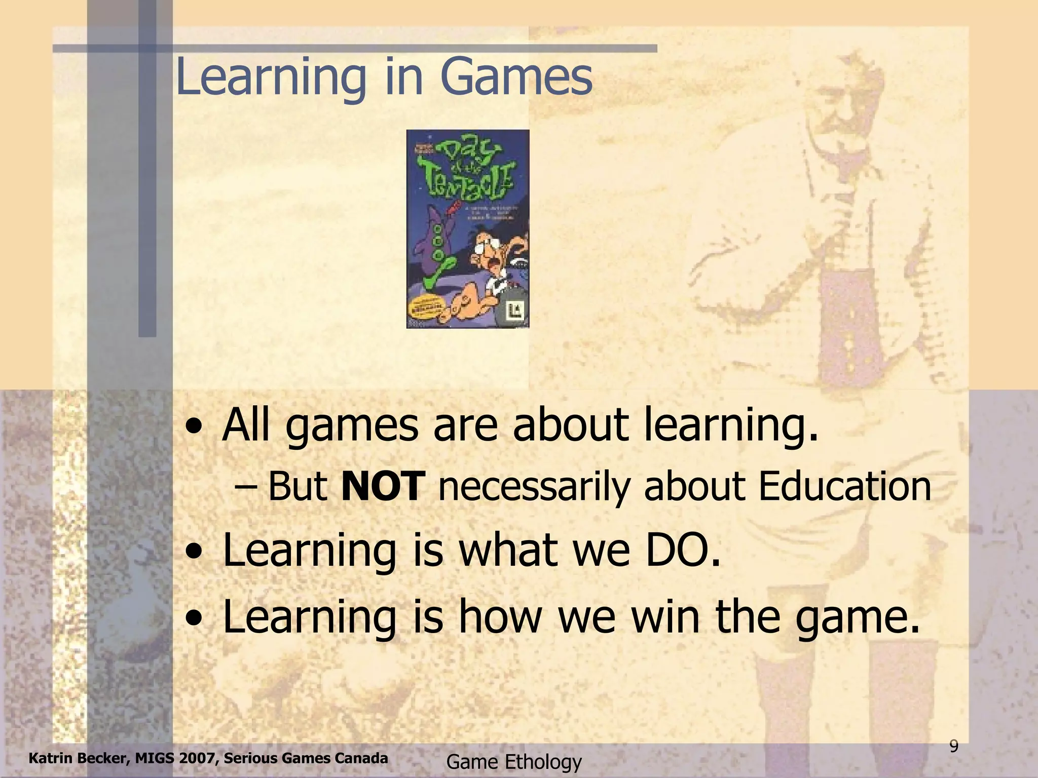 Learning in Games All games are about learning. But  NOT  necessarily about Education Learning is what we DO. Learning is how we win the game. 